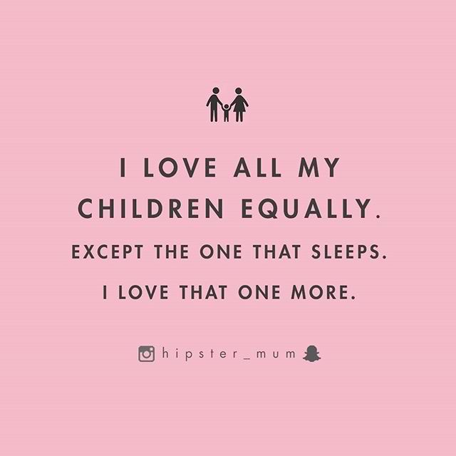 I LOVE ALL MY CHILDREN EQUALLY EXCEPT THE ONE THAT SLEEPS i-love-all-my-children-equally-except-the-one-that-sleeps