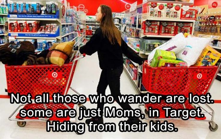 NOT ALL THOSE WHO WANDER ARE LOST. SOME ARE JUST MOMS, IN TA ...